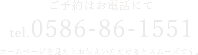 ご予約はお電話にてtel.0586-86-1551ホームページを見たとお伝えいただけるとスムーズです。